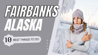 Best Things To Do in Fairbanks, Alaska