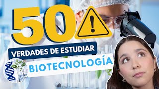 ESTUDIAR BIOTECNOLOGÍA  50 VERDADES DE ESTUDIAR INGENIERÍA EN BIOTECNOLOGÍA