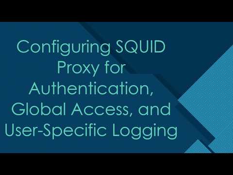 Configuring SQUID Proxy for Authentication, Global Access, and User-Specific Logging