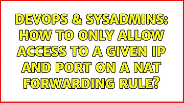 DevOps & SysAdmins: How to only allow access to a given IP and port on a nat forwarding rule?
