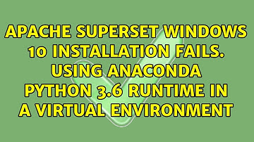 Apache Superset Windows 10 Installation fails. Using Anaconda Python 3.6 runtime in a virtual...