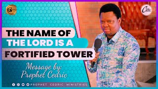 THE NAME OF THE LORD IS A STRONG TOWER | Message by Prophet Cedric