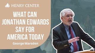 What Can Jonathan Edwards Say for America Today | George Marsden