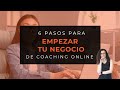 6 Pasos para empezar tu Negocio de Coaching Online - Mónica Moyano