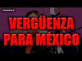 ¡UNA VERGÜENZA para MÉXICO!