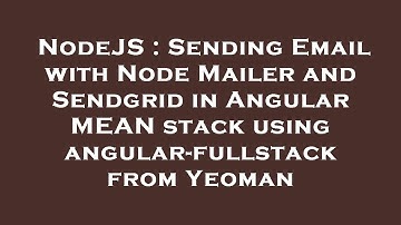NodeJS : Sending Email with Node Mailer and Sendgrid in Angular MEAN stack using angular-fullstack f