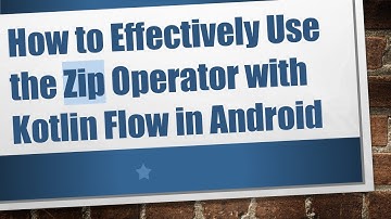 How to Effectively Use the Zip Operator with Kotlin Flow in Android