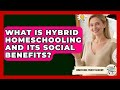What Is Hybrid Homeschooling And Its Social Benefits? - Homeschool Parent Academy