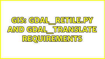 GIS: gdal_retile.py and gdal_translate Requirements
