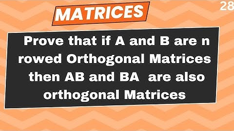 Prove that if A and B are n rowed Orthogonal Matrices then AB and BA are also orthogonal Matrices