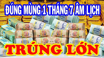 Đúng Mùng 1 Tháng 7 Âm 4 Con Giáp BỖNG TRÚNG SỐ Cực Đậm, ĐỔI ĐỜI Bất Ngờ, Khổ Mấy Cũng GIÀU TO