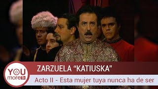 Zarzuela KATIUSKA | Acto II: Esa mujer tuya nunca ha de ser