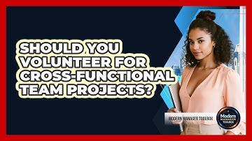 Should You Volunteer For Cross-Functional Team Projects?