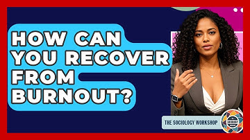 How Can You Recover From Burnout? - The Sociology Workshop