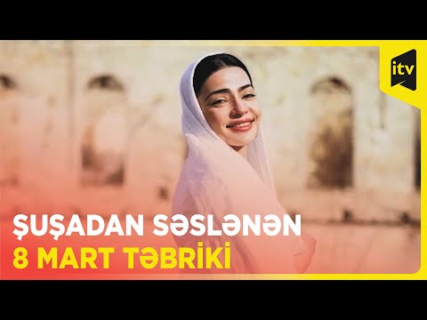 Şuşadan səslənən 8 Mart təbriki