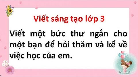 Viết một bức thư ngắn cho một bạn để hỏi thăm và kể về việc học của em