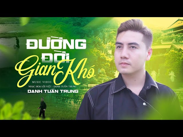 ĐƯỜNG ĐỜI GIAN KHÓ - DANH TUẤN TRUNG | MV OFFICIAL - Sống ở đời, Ai cũng mang nổi niềm riêng... class=