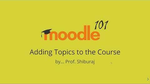 Moodle 101 - Adding Topics to the Course by Prof. Shiburaj