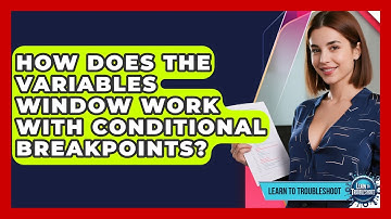 How Does The Variables Window Work With Conditional Breakpoints? - Learn To Troubleshoot