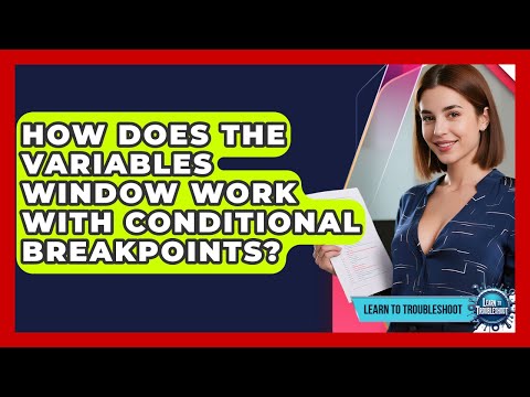 How Does The Variables Window Work With Conditional Breakpoints? - Learn To Troubleshoot