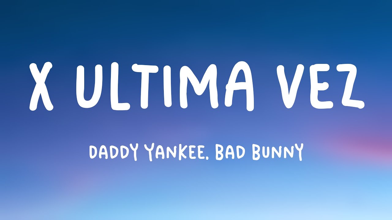 X ÚLTIMA VEZ Daddy Yankee, Bad Bunny [Lyrics Video] YouTube