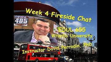 Week 4 Fireside Chat - EDUL 655 - Viterbo University - Instructor David Perrodin, PhD