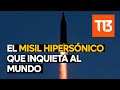 El misil hipersónico que inquieta al mundo