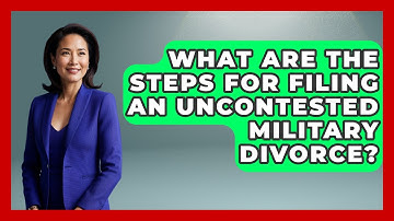 What Are The Steps For Filing An Uncontested Military Divorce? - Get Divorce Answers