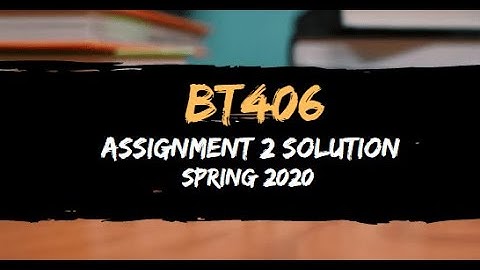 BT 406 Assignment 2 Spring 2020