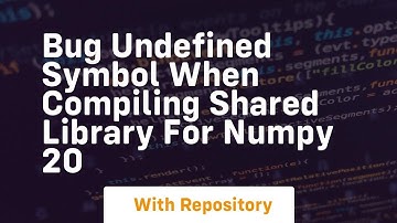 bug undefined symbol when compiling shared library for numpy 20