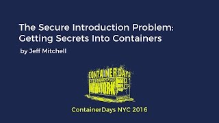 The Secure Introduction Problem: Getting Secrets Into Containers (by Jeff Mitchell)