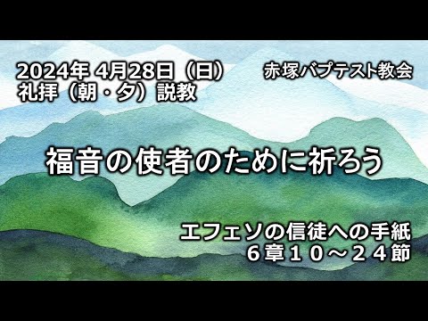 「福音の使者のために祈ろう」エフェソの信徒への手紙6章10～24節　2024/ 4/28 SUN. 赤塚教会礼拝説教