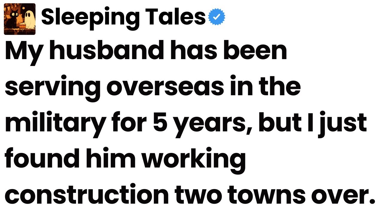 My husband has served overseas 5 years, but I just found him working construction two towns over.