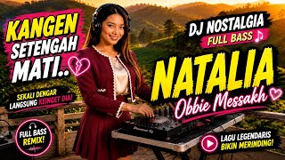🔥 DJ NOSTALGIA TERBAIK! Natalia – Obbie Messakh | Full Bass Remix Bikin Kangen 🔥