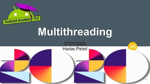 Android Academy TLV 2020 - Fundamentals Course - Multi threading by Hadas Peled