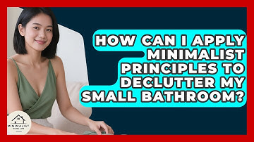 How Can I Apply Minimalist Principles To Declutter My Small Bathroom? - Minimalist Home Life