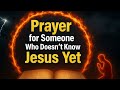 Prayer for Someone Who Doesn’t Know Jesus Yet