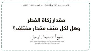 مقدار زكاة الفطر، وهل لكل صنف مقدار مختلف؟ لفضيلة الشيخ أ.د. سليمان الرحيلي