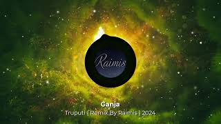 Ganja - Truputi  { Remix By Raimis } 2024