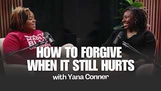 How to Forgive When It Still Hurts | Yana Conner