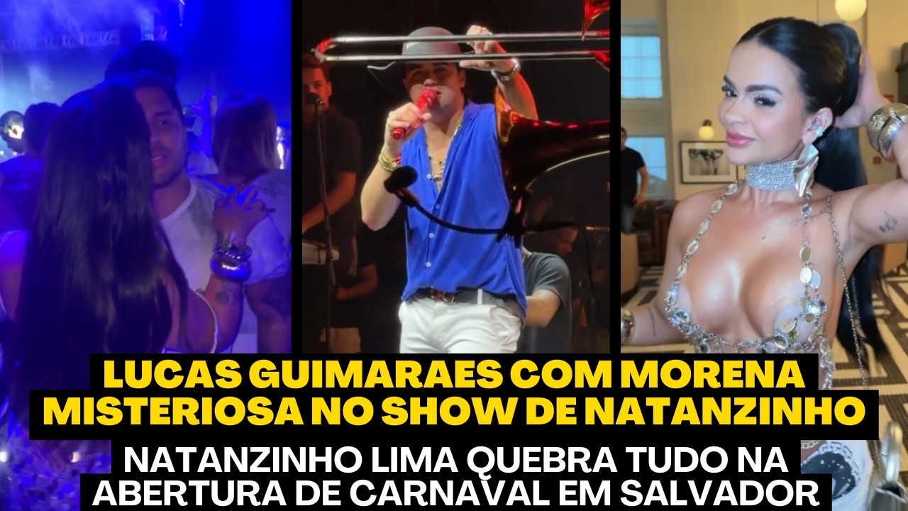 LUCAS GUIMARAES COM MORENA MISTERIOSA EM SHOW DE NATANZINHO LIMA EM SALVADOR - CONFIRA
