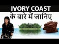 Ivory Coast के बारे में जानिये - Know everything about Ivory Coast- The Land of Chocolate