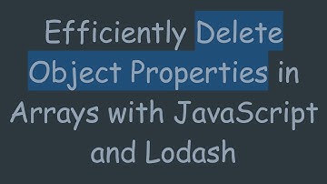 Efficiently Delete Object Properties in Arrays with JavaScript and Lodash