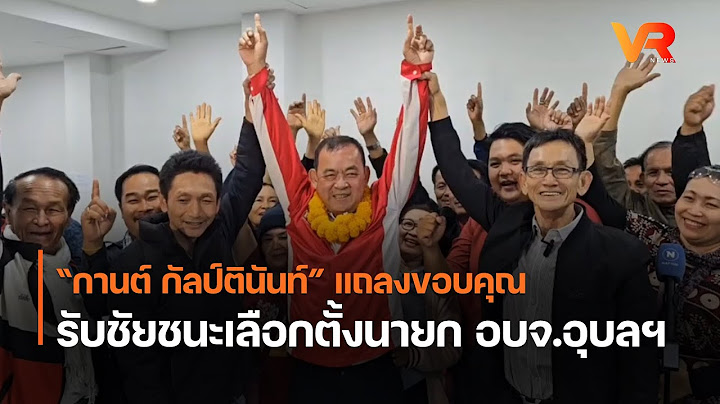 “กานต์ กัลป์ตินันท์” แถลงขอบคุณ รับชัยชนะเลือกตั้งนายก อบจ.อุบลฯ
