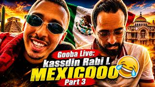 Gooba Live: kassdin Rabi l MEXICOOO (Part3)