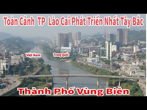 Video Toàn Cảnh Lào Cai TP Vùng Biên Phát Triển Nhất Tây Bắc - youtube