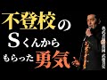 不登校のSくんからもらった勇気 我武者羅應援團 武藤貴宏