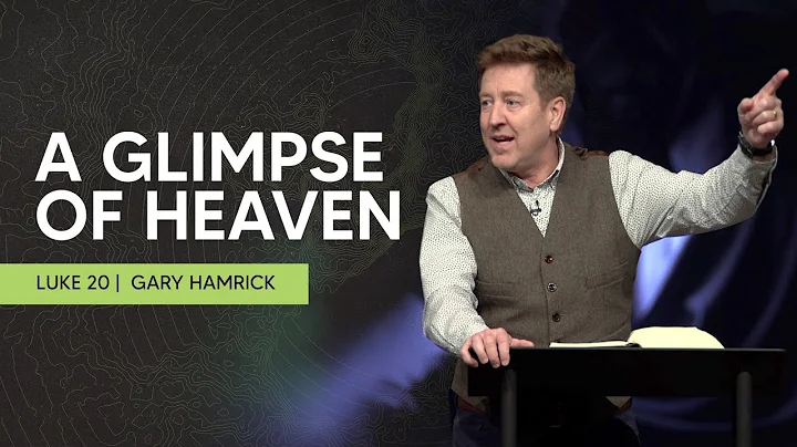 A Glimpse of Life in Heaven  |  Luke 20  |  Gary H...