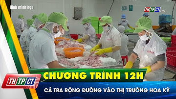 Cá tra rộng đường vào thị trường Hoa Kỳ| Cần Thơ TV