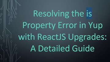 Resolving the is Property Error in Yup with ReactJS Upgrades: A Detailed Guide